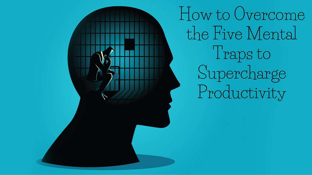 How to Overcome the Five Mental Traps to Supercharge Productivity